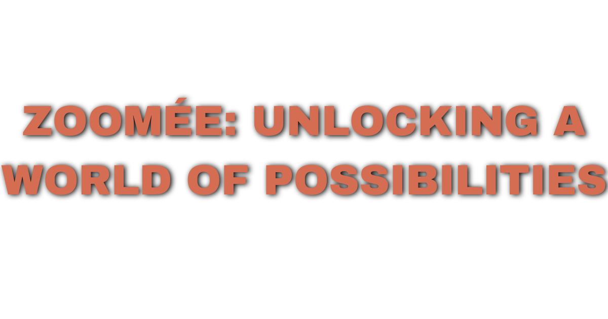 Zoomée: Unlocking a World of Possibilities